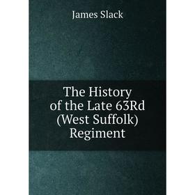 

Книга The History of the Late 63Rd (West Suffolk) Regiment