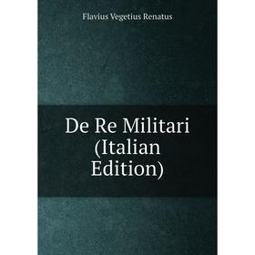 

Книга De Re Militari (Italian Edition)