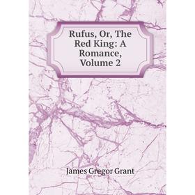 

Книга Rufus, Or, The Red King: A Romance, Volume 2