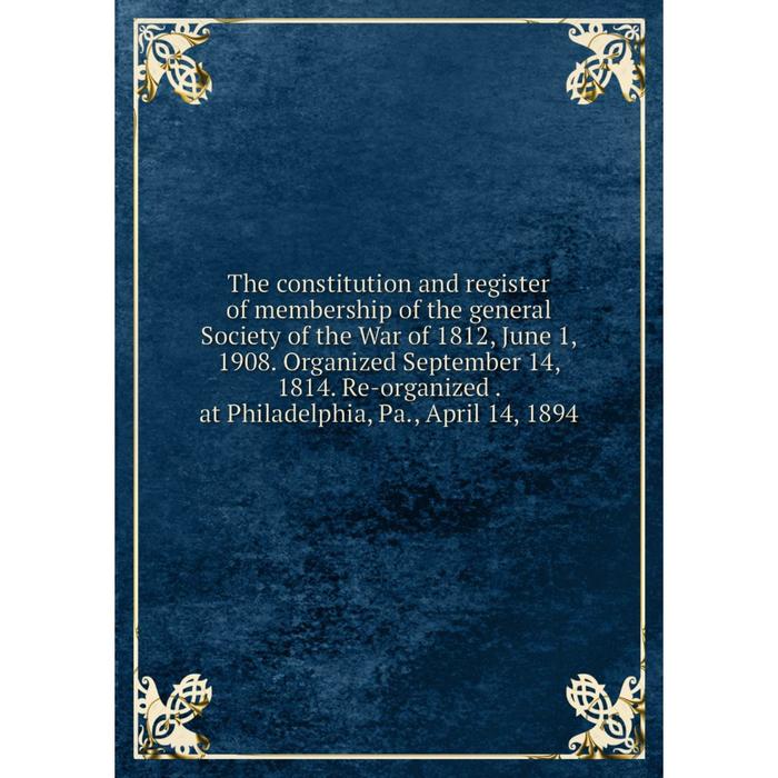 фото Книга the constitution and register of membership of the general society of the war of 1812, june 1, 1908 nobel press