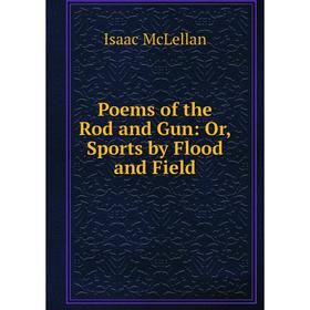 

Книга Poems of the Rod and Gun: Or, Sports by Flood and Field