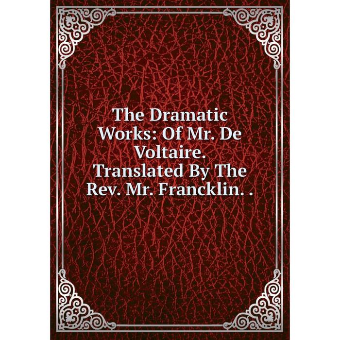 фото Книга the dramatic works: of mr. de voltaire. translated by the rev. mr. francklin.. nobel press