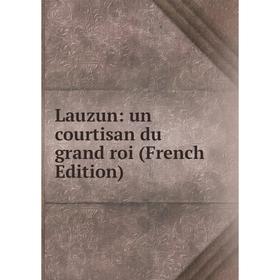 

Книга Lauzun: un courtisan du grand roi