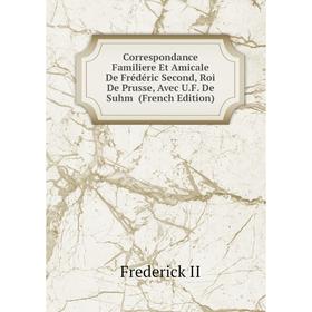 

Книга Correspondance Familiere Et Amicale De Frédéric Second, Roi De Prusse, Avec U.F. De Suhm (French Edition)