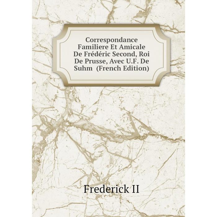 фото Книга correspondance familiere et amicale de frédéric second, roi de prusse, avec u.f. de suhm (french edition) nobel press