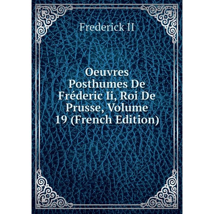 фото Книга oeuvres posthumes de fréderic ii, roi de prusse, volume 19 nobel press