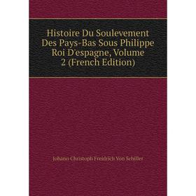 

Книга Histoire Du Soulevement Des Pays-Bas Sous Philippe Roi D'espagne, Volume 2 (French Edition)