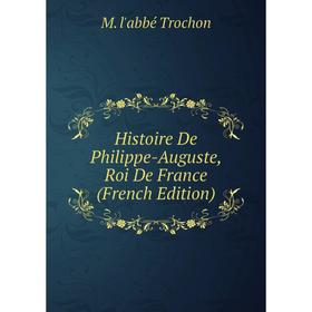 

Книга Histoire De Philippe-Auguste, Roi De France (French Edition)