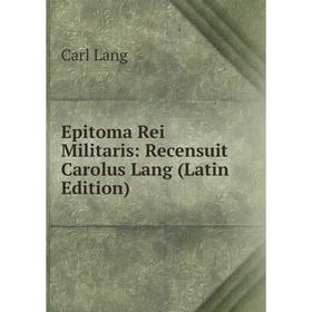 

Книга Epitoma Rei Militaris: Recensuit Carolus Lang (Latin Edition)