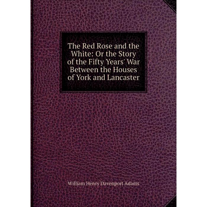 фото Книга the red rose and the white: or the story of the fifty years' war between the houses of york and lancaster nobel press