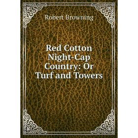 

Книга Red Cotton Night-Cap Country: Or Turf and Towers