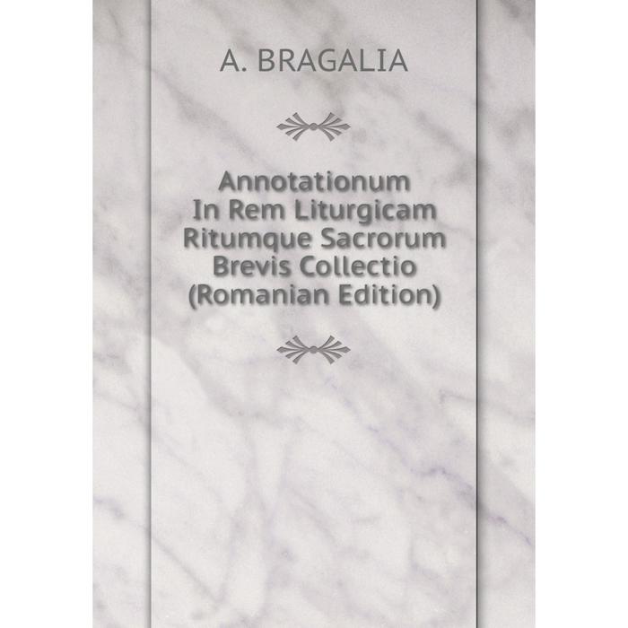 фото Книга annotationum in rem liturgicam ritumque sacrorum brevis collectio (romanian edition) nobel press