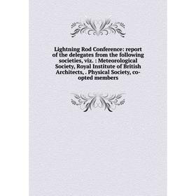 

Книга Lightning Rod Conference: report of the delegates from the following societies, viz: Meteorological Society, Royal Institute of British Architec