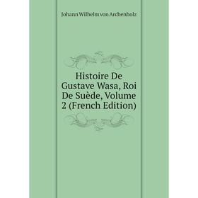 

Книга Histoire De Gustave Wasa, Roi De Suède, Volume 2 (French Edition)