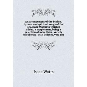 

Книга An arrangement of the Psalms, hymns, and spiritual songs of the Rev. Isaac Watts