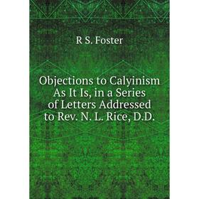 

Книга Objections to Calyinism As It Is, in a Series of Letters Addressed to Rev N L Rice, DD