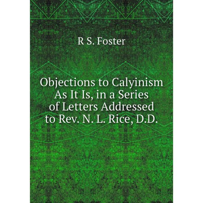 фото Книга objections to calyinism as it is, in a series of letters addressed to rev n l rice, dd nobel press