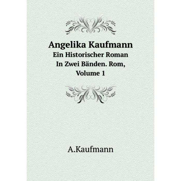 фото Книга angelika kaufmann ein historischer roman in zwei bänden. rom, volume 1 nobel press