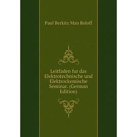 

Книга Leitfaden fur das Elektrotechnische und Elektrockemische Seminar