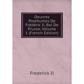 

Книга Oeuvres posthumes De Frédéric Ii, roi de Prusse, Volume 1