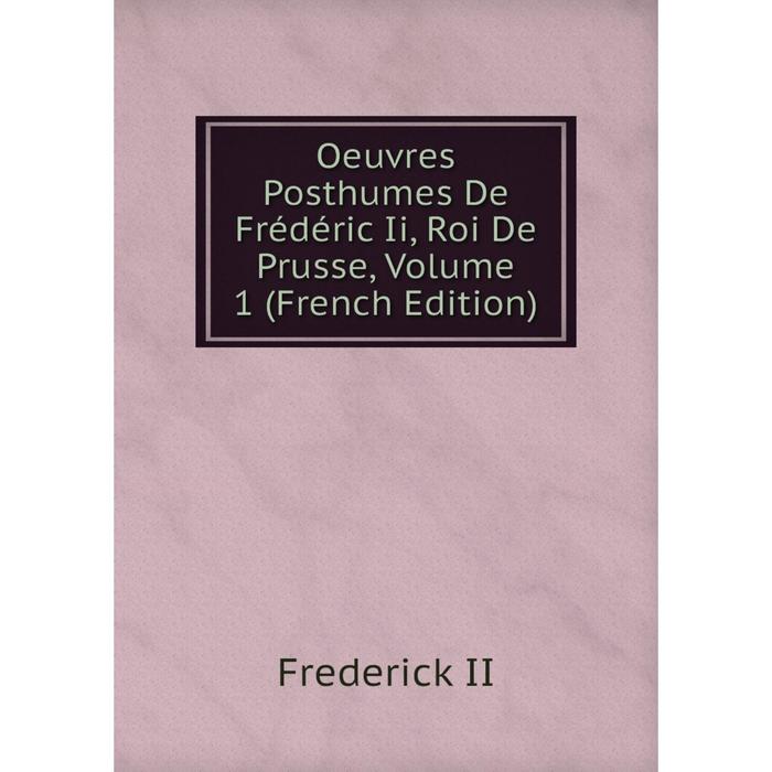 фото Книга oeuvres posthumes de frédéric ii, roi de prusse, volume 1 nobel press