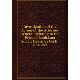 

Книга Investigation of the Action of the Attorney General Relating to the Price of Louisiana Sugar: Hearings On H.Res. 469