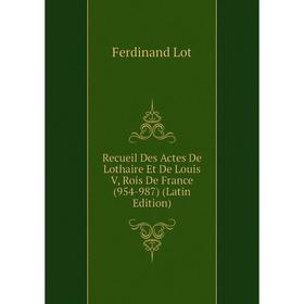 

Книга Recueil Des Actes De Lothaire Et De Louis V, Rois De France (954-987) (Latin Edition)