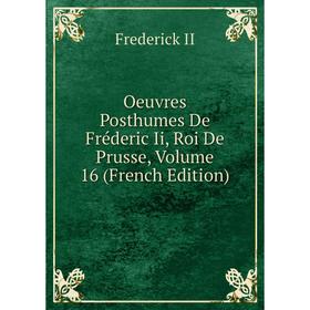 

Книга Oeuvres posthumes De Fréderic Ii, roi de Prusse, Volume 16