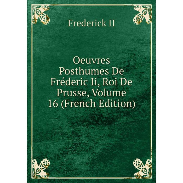 фото Книга oeuvres posthumes de fréderic ii, roi de prusse, volume 16 nobel press