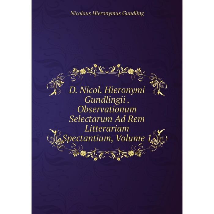 фото Книга d. nicol. hieronymi gundlingii. observationum selectarum ad rem litterariam spectantium, volume 1 nobel press