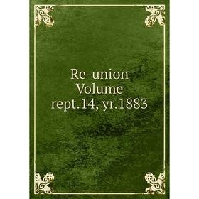 

Книга Re-union Volume rept.14, yr.1883