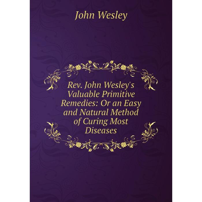 фото Книга rev. john wesley's valuable primitive remedies: or an easy and natural method of curing most diseases nobel press