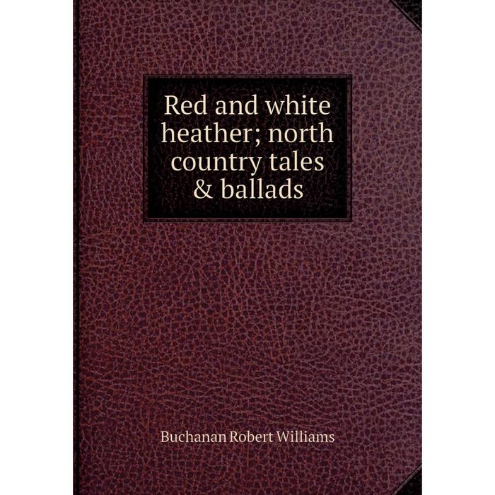 фото Книга red and white heather north country tales & ballads nobel press