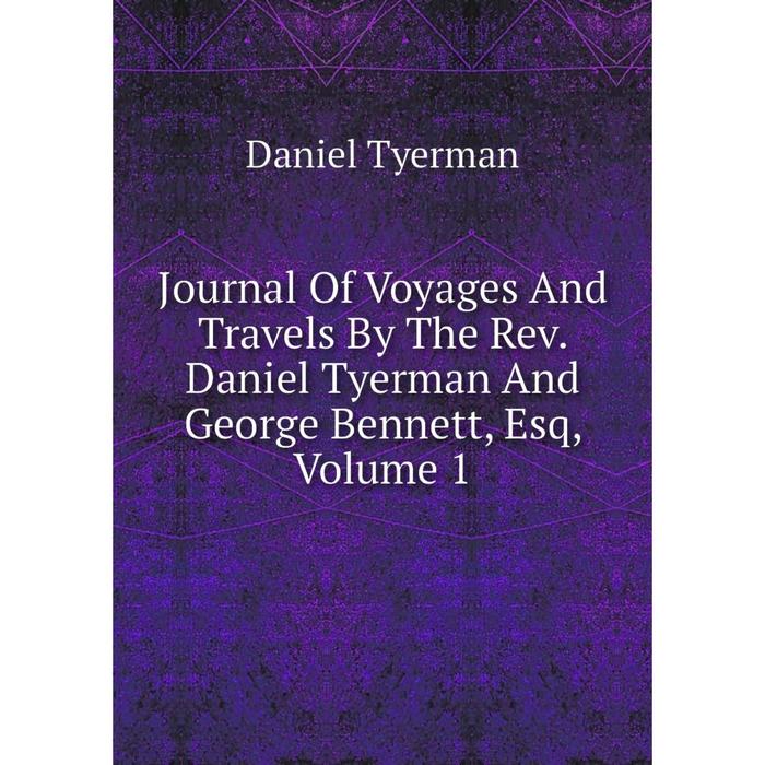 фото Книга journal of voyages and travels by the rev. daniel tyerman and george bennett, esq, volume 1 nobel press