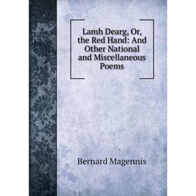 

Книга Lamh Dearg, or the Red Hand: And Other National and Miscellaneous Poems