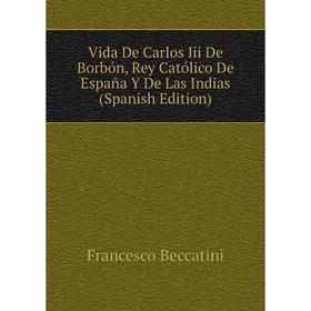 

Книга Vida De Carlos Iii De Borbón, Rey Católico De España Y De Las Indias (Spanish Edition)