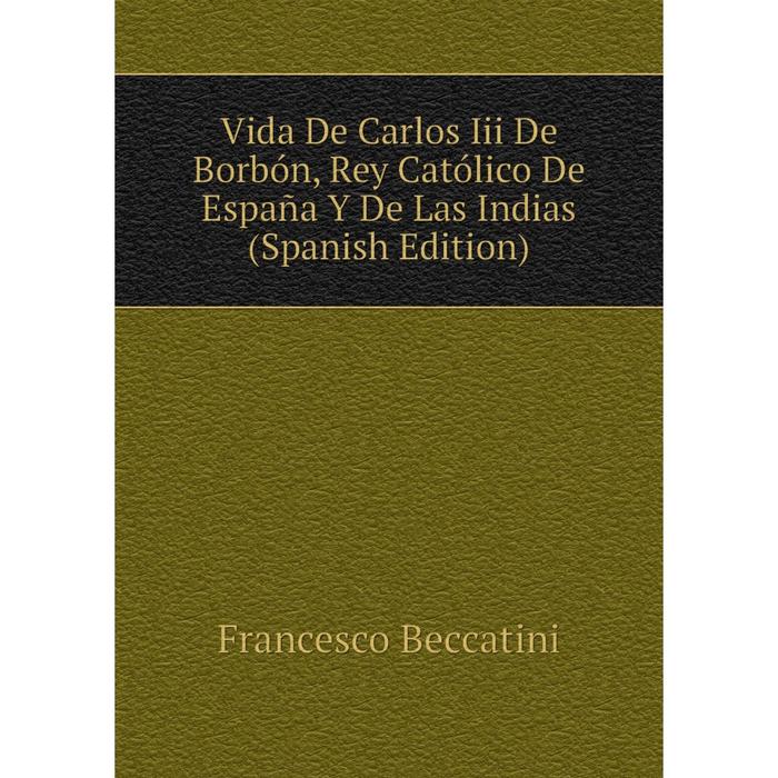 фото Книга vida de carlos iii de borbón, rey católico de españa y de las indias (spanish edition) nobel press