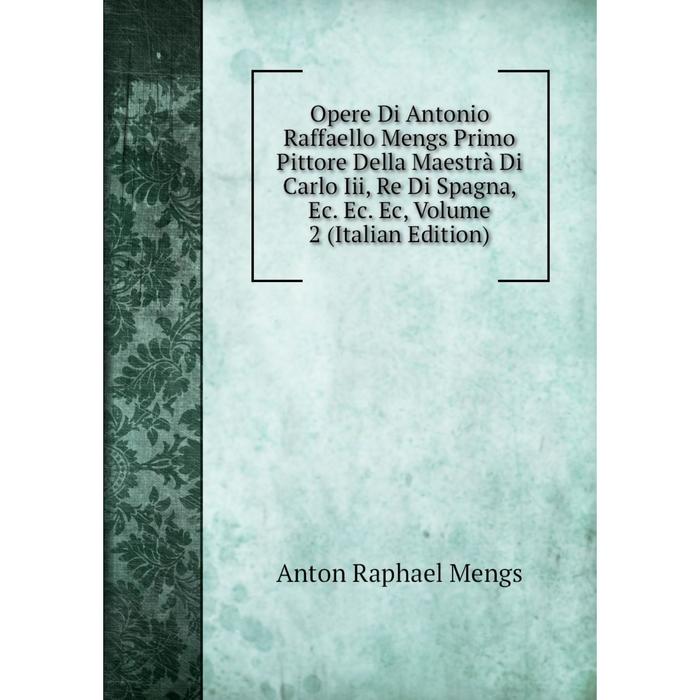 фото Книга opere di antonio raffaello mengs primo pittore della maestrà di carlo iii, re di spagna, ec ec ec, volume 2 nobel press