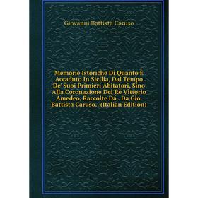 

Книга Memorie Istoriche Di Quanto È Accaduto In Sicilia, Dal Tempo De' Suoi Primieri Abitatori, Sino Alla Coronazione Del Rè Vittorio Amedeo, Raccolte