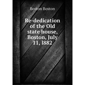 

Книга Re-dedication of the Old state house, Boston, July 11, l882