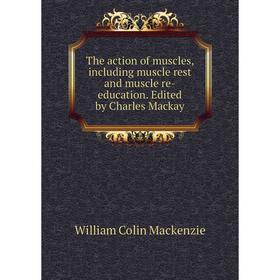 

Книга The action of muscles, including muscle rest and muscle re-education. Edited by Charles Mackay