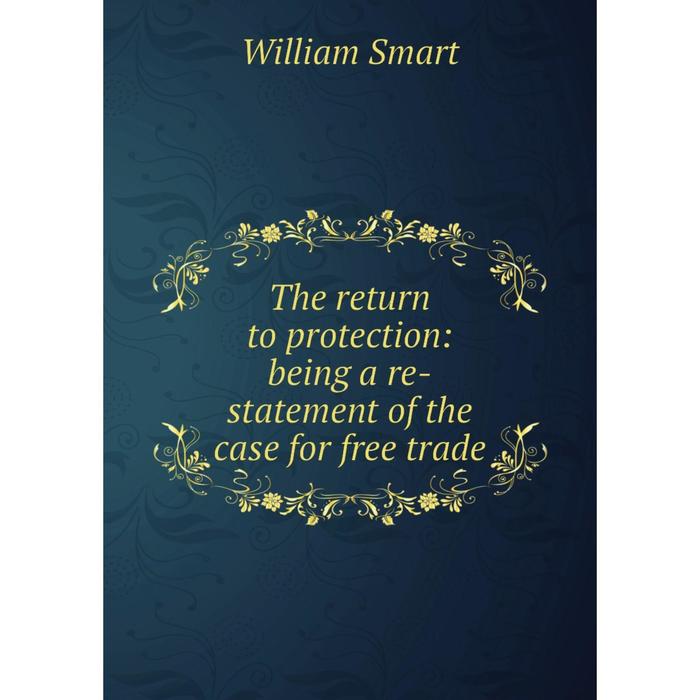 фото Книга the return to protection: being a re-statement of the case for free trade nobel press