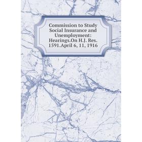

Книга Commission to Study Social Insurance and Unemployment: Hearings.On H.J. Res. 1591.April 6, 11, 1916
