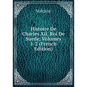 

Книга Histoire De Charles Xii. Roi De Suede, Volumes 1-2 (French Edition)