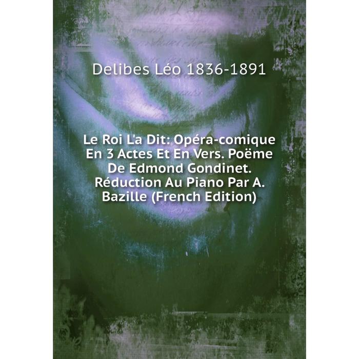 фото Книга le roi l'a dit: opéra-comique en 3 actes et en vers poëme de edmond gondinet réduction au piano par a bazille nobel press