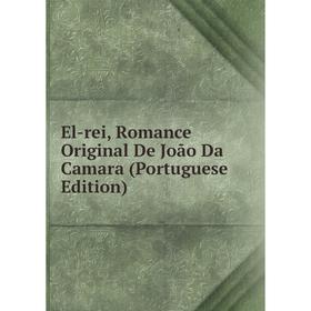 

Книга El-rei, Romance Original De João Da Camara (Portuguese Edition)