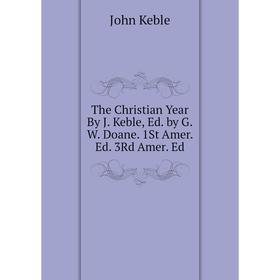 

Книга The Christian Year By J. Keble, Ed. by G.W. Doane. 1St Amer. Ed. 3Rd Amer. Ed