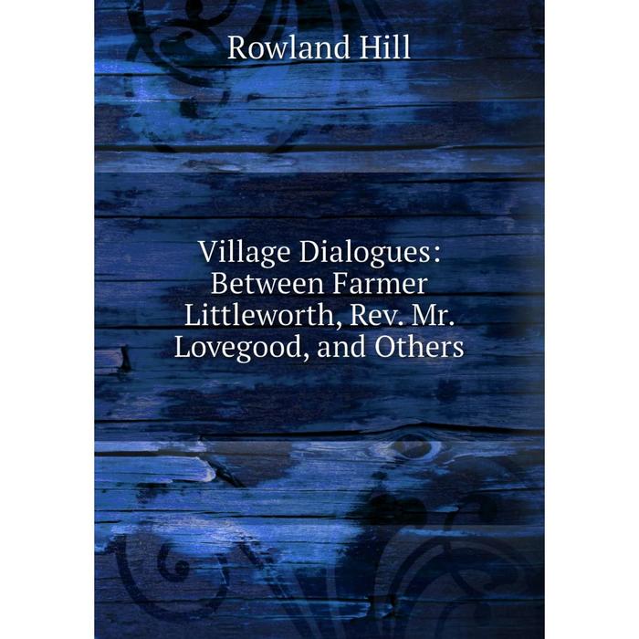 фото Книга village dialogues: between farmer littleworth, rev. mr. lovegood, and others nobel press