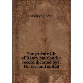 

Книга The private life of Henry Maitland a record dictated by J.H. rev. and edited