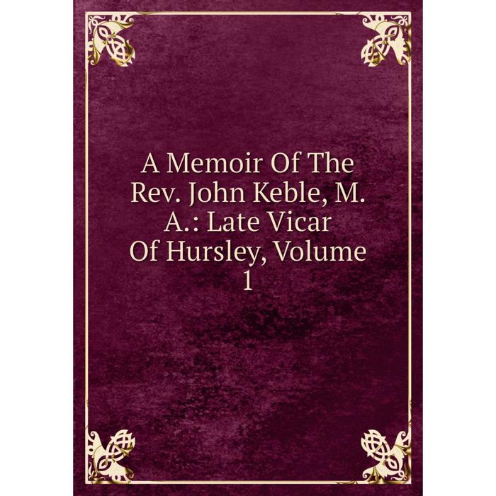 фото Книга a memoir of the rev. john keble, m. a.: late vicar of hursley, volume 1 nobel press